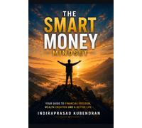 The Smart Money Mindset: Simple Habits to Build Wealth, Make Better Financial Decisions, and Create Lasting Financial Freedom