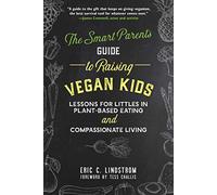 The Smart Parent's Guide to Raising Vegan Kids: Lessons for Littles in Plant-Based Eating and Compassionate Living
