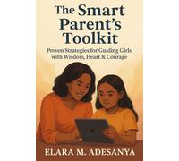 The Smart Parent's Toolkit: Proven Strategies for Guiding Girls with Wisdom, Heart & courage