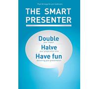 The Smart Presenter: Double Your Impact, Halve Your Preparation Time, and Have Fun Delivering Your Presentation