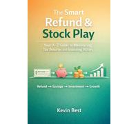 The Smart Refund & Stock Play: Your A-Z Guide to Maximizing Tax Returns and Investing Wisely
