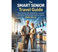 The Smart Senior Travel Guide: How Travelers Over 60 Get Better Treatment, Less Stress, and More Help Simply by Using the Right Words (The Smart Senior Living Series)