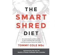 The Smart Shred Diet: A Customised Nutrition Plan To Get Chiselled Abs Without Cutting Out Your Favourite Foods
