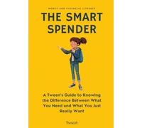 The Smart Spender: A Tween’s Guide to Knowing the Difference Between What You Need and What You Just Really Want | Money and Financial Literacy for Tween’s
