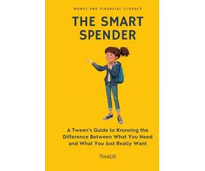 The Smart Spender: A Tween’s Guide to Knowing the Difference Between What You Need and What You Just Really Want | Money and Financial Literacy for Tween’s