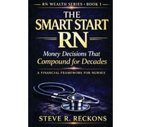 The Smart Start RN: Money Decisions That Compounds for Decades (The RN Wealth Series)