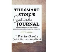 The Smart Stoic's Gratitude Journal, with Marcus Aurelius: Thirty-One Days of Reflection for Mindfulness and Mental Strength (The Smart Stoic's Series)