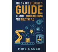 The Smart Student's Guide to Smart Manufacturing and Industry 4.0