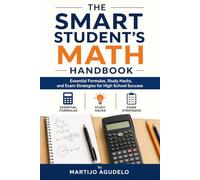 The Smart Student's Math Handbook: Essential Formulas, Study Hacks, and Exam Strategies for High School Success