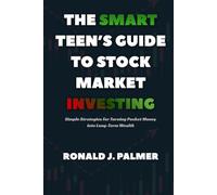 THE SMART TEEN’S GUIDE TO STOCK MARKET INVESTING: Simple Strategies for Turning Pocket Money into Long-Term Wealth