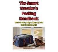 The Smart Traveler’s Packing Handbook: What to Pack, Why It Matters, and How to Travel Light