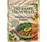 The Smart Vegan Plate: A MIND Diet Vegan Cookbook With Four-Week Brain-Boosting Meal Plan and Weekly Shopping Guides