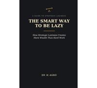 The Smart Way to Be Lazy: How Strategic Laziness Creates More Wealth Than Hard Work