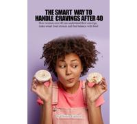 THE SMART WAY TO HANDLE CRAVINGS AFTER 40: How Women Over 40 Can Understand Their Cravings, Make Smarter Food Choices, and Find Balance With Food