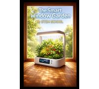 The Smart Window Garden: Indoor Hydroponic Growing, Self-Watering Systems & Urban Farming for Small Spaces
