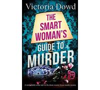 THE SMART WOMAN'S GUIDE TO MURDER a twisty, darkly comic take on the classic house murder mystery: 1 (Smart Woman's Mystery)
