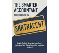 The Smarter Accountant: How To Eliminate Stress and Overwhelm, Create More Time, Gain a Competitive Advantage, and More!