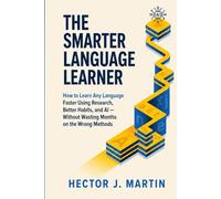 The Smarter Language Learner: How to Learn Any Language Faster Using Research, Better Habits, and AI - Without Wasting Months on the Wrong Methods