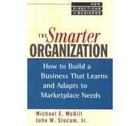 The Smarter Organization: How to Build a Business That Learns and Adapts to Marketplace Needs (New Directions in Business Series)