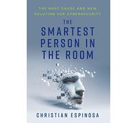 The Smartest Person in the Room: The Root Cause and New Solution for Cybersecurity