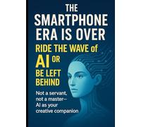 The Smartphone Era Is Over - Ride the Wave of AI: Not a servant, not a master-AI as your creative companion (Ashirin Co-Creative Series)