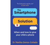 The Smartphone Solution : When and How to Give Your Child a Phone