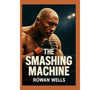 THE SMASHING MACHINE: The Smashing Machine: The Rise, Fall, and Redemption of an MMA Legend