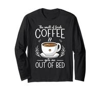The Smell of Fresh Coffee Gets Me Out of Bed Long Sleeve T-Shirt