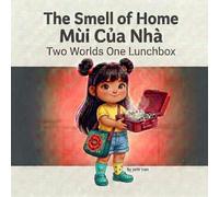 The Smell of Home / Mùi Của Nhà: A Story About 2Worlds and One Lunchbox