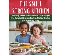 The Smile Strong Kitchen: A 30 Day Dental Meal Plan With 100+ Recipes For Building Stronger Teeths, Brighter Smiles, And A Healthy Body