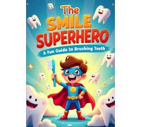 The Smile Superhero: A Fun Guide to Brushing Teeth for Kids and Parents: A coloring guide for parents and children aged 2 to 6, designed to teach the ... and turn it into a fun and exciting habit.