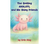 The Smiling Axolotl and His Shiny Friends.: Dive into the magical underwater world of the smiling Axolotl! (Little Explorers of Nature.)