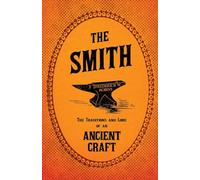 The Smith - The Traditions and Lore of an Ancient Craft