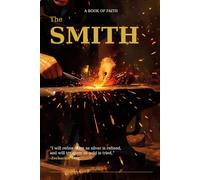 The Smith: What God Makes of a Person When He Is Serious About What He Is Building