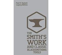 The Smith's Work (Legacy Edition): Traditional Blacksmithing Tools And Methods For The Forge: Classic Approaches And Equipment For The Forge: 5 (Hasluck's Traditional Skills Library)