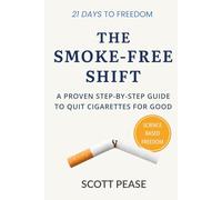 The Smoke-Free Shift: A Proven Step-by-Step Guide to Quit Cigarettes for Good