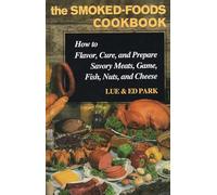 The Smoked-Foods Cookbook: How to Flavor, Cure, and Prepare Savory Meats, Game, Fish, Nuts, and Cheese