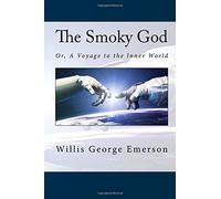 The Smoky God: Or, A Voyage to the Inner World