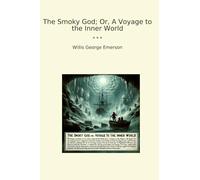 The Smoky God; Or, A Voyage to the Inner World (Classic Books)