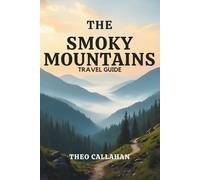 THE SMOKY MOUNTAINS TRAVEL GUIDE: Discovering Wild Beauty, Mountain Culture, and Adventure in the Smoky Mountains