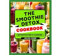 THE SMOOTHIE DETOX COOKBOOK: Nourishing, Cleansing, and Energizing Fruit Blends to Reset Your Body, Burn Fat, and Boost Immune Naturally