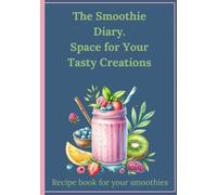 The Smoothie Diary. Space for Your Tasty Creations: Craft Your Perfect Blend.