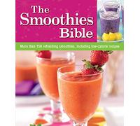 The Smoothies Bible: More Than 150 Refreshing Smoothies, Including Low-calorie Recipes