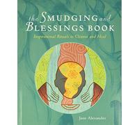 The Smudging and Blessings Book: Inspirational Rituals to Cleanse and Heal