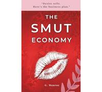 The Smut Economy. “Desire sells. Here’s the business plan”: How Romance Built an Empire and How to Cash In On The Hottest Genre in Publishing