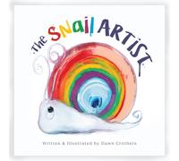 The Snail Artist - A Heartwarming Tale About Creativity, Courage and the Magic of Imagination : By Dawn Crothers - Award-Winning Belfast Artist and Author