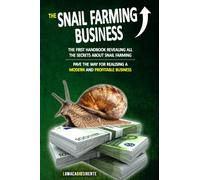 The Snail Farming Business: The first handbook revealing all the secrets about snail farming. Pave the way for realising a modern and profitable business.