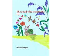 The snail who wanted to fly: 3 to 7 years old