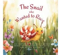The Snail Who Wanted to Race: An Inspiring Children’s Story About Perseverance, Patience, and Never Giving Up