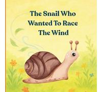The Snail Who Wanted to Race the Wind: A Heartwarming Children’s Picture Book About Patience, Kindness, and Believing in Yourself | Ages 5-7 |Perfect for Early Readers and Bedtime Reading